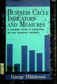 BUSINESS CYCLE INDICATORS AND MEASURES : A Complete Guide to Interpreting the Key Economic Indicators