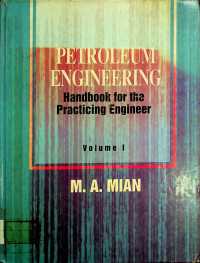 PETROLEUM ENGINEERING: Handbook for the Practicing Engineer, Volume I