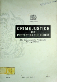 CRIME, JUSTICE AND PROTECTING THE PUBLIC; The Government's Proposals for Legislation