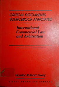 CRITICAL DOCUMENTS SOURCEBOOK ANNOTATED: International Commercial Law and Arbitration