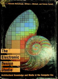 The Electronic Design Studio: Architectural Knowledge and Media in the Computer Era