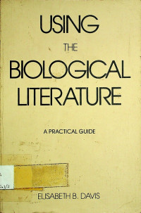 USING THE BIOLOGICAL LITARATURE : A PRACTICAL GUIDE