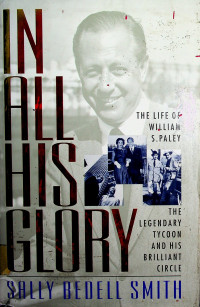 IN ALL HIS GLORY: THE LIFE OF WILLIAM S.PALEY, THE LEGENDARY TYCOON AND HIS BRILLIANT CIRCLE