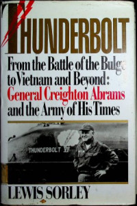 THUNDERBOLT From the Battle of the Bulge to Vietnam and Beyond; General Creighton Abrams and the Army of His Times