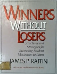 WINNERS WITHOUT LOSERS, Structures and Strategies for Increasing Student Motivation to Learn