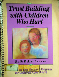 Trust Building with Children Who Hurt; A One-to-One Support Program for Children Ages 5 to 14