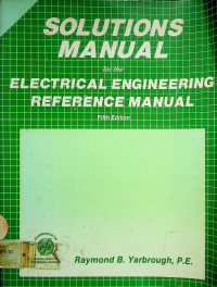 SOLUTIONS MANUAL for the ELECTRICAL ENGINEERING REFERENCE MANUAL, Fifth Edition