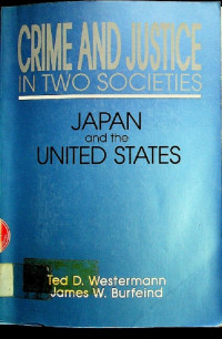 CRIME AND JUSTICE IN TWO SOCIETIES : JAPAN and the UNITED STATES