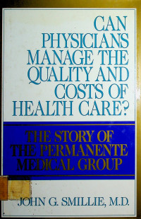 CAN PHYSICIANS MANAGE THE QUALITY AND COSTS OF HEALTH CARE? THE STORY OF THE PERMANENTE MEDICAL GROUP