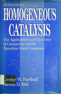 HOMOGENEOUS CATALYSIS: The Applications and Chemistry of Catalysis by Soluble Transition Metal Complexes, SECOND EDITION