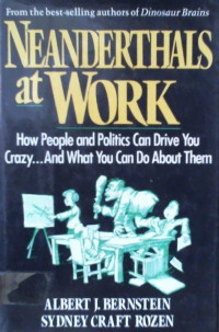 NEANDERTHALS at WORK; How People and Politics Can Drive You Crazy… And What You Can Do About Them