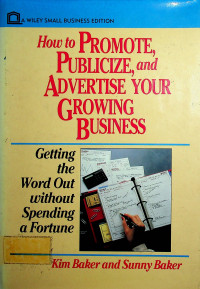 How to PROMOTE, PUBLICITE, and ADVERTISE YOUR GROWING BUSINESS; Getting the World Out without Spending a Fortune