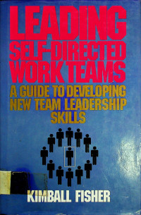 LEADING SELF-DIRECTED WORK TEAMS: A GUIDE TO DEVELOPING NEW TEAM LEADERSHIP SKILLS