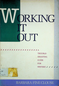 WORKING IT OUT: TROUBLE-SHOOTING GUIDE FOR WRITERS