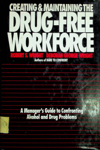 CREATING & MAINTAINING THE DRUG-FREE WORKFORCE; A Manager's Guide to Confronting Alcohol and Drug Problems