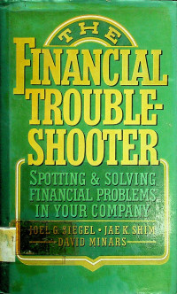 THE FINANCIAL TROUBLE-SHOOTER: SPOTTING & SOLVING FINANCIAL PROBLEMS IN YOUR COMPANY