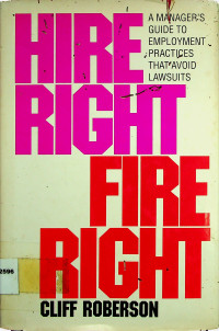 HIRE RIGHT FIRE RIGHT: A MANAGER`S GUIDE TO EMPLOYMENT PRACTICES THAT AVOID LAWSUITS