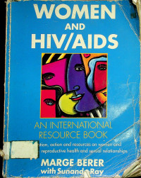 WOMEN AND HIV/AIDS; AN INTERNATIONAL RESOURCE BOOK; Information, action and resources on women and HIV/AIDS, reproductive health and sexual relationships