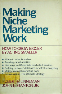 Making Niche Marketing Work: HOW TO GROW BIGGER BY ACTING SMALLER