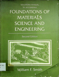 SOLUTIONS MANUAL TO ACCOMPANY FOUNDATIONS OF MATERIALS SCIENCE AND ENGINEERING, Second Edition