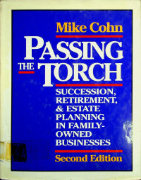 PASSING THE TORCH: SUCCESSION, RETIREMENT, & ESTATE PLANNING IN FAMILY-OWNED BUSINESSES, Second Edition