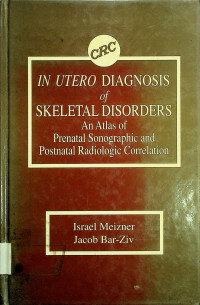 IN UTERO DIAGNOSIS of SKELETAL DISORDERS: An Atlas of Prenatal Sonographic and Postnatal Radiologic Correlation