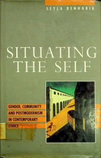 SITUATING THE SELF; GENDER, COMMUNITY AND POSTMODERNISM IN CONTEMPORARY ETHICS