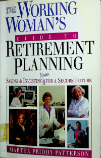 THE WORKING WOMAN'S GUIDE TO RETIREMENT PLANNING: SAVING & INVESTING NOW FOR A SECURE FUTURE