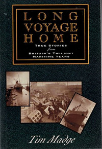 LONG VOYAGE HOME; TRUE STORIES from BRITAIN'S TWILIGHT MARITIME YEARS