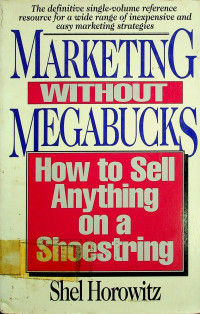 MARKETING WITHOUT MEGABUCKS; How to Sell Anything on a Shoestring