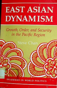 EAST ASIAN DYNAMISM: Growth, Order, and Security in the Pacific Region