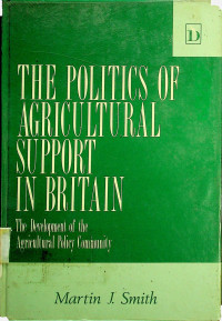 THE POLITICS OF AGRICULTURAL SUPPORT IN BRITAIN; The development of the Agricultural Policy Community