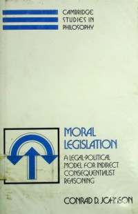 MORAL LEGISLATION, A LEGAL - POLITICAL MODEL FOR INDIRECT CONSEQUENTIALIST REASONING ( CAMBRIDGE STUDIES IN PHILOSOPHY )