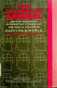 THE CLASSROOM ARSENAL: MILITARY RESEARCH, INFORMATION TECHNOLOGY AND PUBLIC EDUCATION