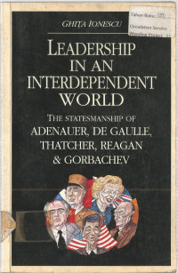 LEADERSHIP IN AN INTERDEPENDENT WORLD: THE STATESMANSHIP OF ADENAUER, DE GAULLE, THATCHER, REAGAN & GORBACHEV