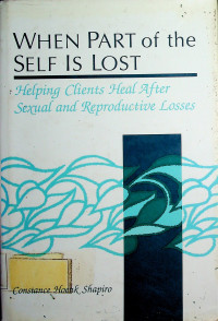 WHEN PART of the SELF IS LOST: Helping Clients Heal After Sexual and Reproductive Losses