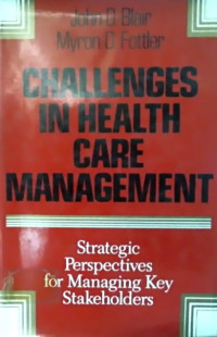 CHALLENGES IN HEALTH CARE MANAGEMENT: Strategic Perspectives for Managing Key Stakeholders