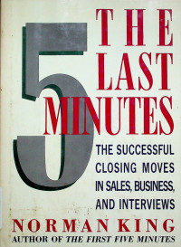THE LAST MINUTES: THE SUCCESSFULL CLOSING MOVES IN SALES, BUSINESS, AND INTERVIEWS