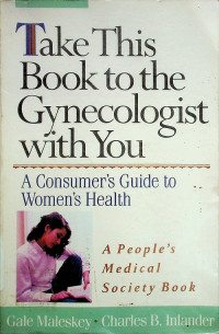 Take This Book to the Gynecologist with You : A Consumer's Guide to Women's Health