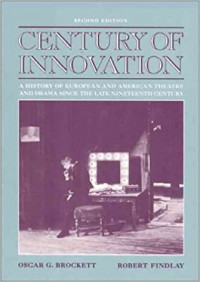 CENTURY OF INNOVATION ; A HISTORY OF EUROPEAN AND AMERICAN THEATRE AND DRAMA SINCE THE LATE NINETEENTH CENTURY SECOND EDITION