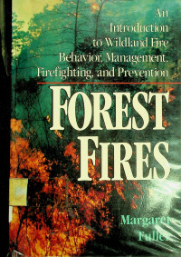 FOREST FIRES: An Introduction to Wildland Fire Behavior, Management, Firefighting, and Prevention