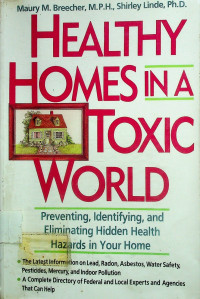 HEALTHY HOMES IN A TOXIC WORLD: Preventing, Identifying, and Eliminating Hidden Health Hazards in Your Home