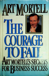 THE COURAGE TO FAIL: ART MORTELL'S SECRETS FOR BUSINESS SUCCESS