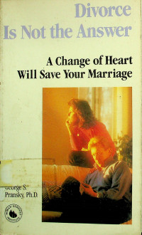Divorce Is Not the Answer: A Change of Heart Will Save Your Marriage