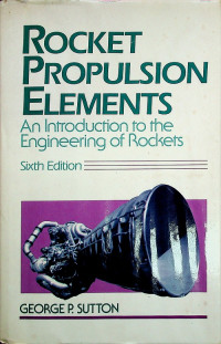 ROCKET PROPULSION ELEMENTS : An Introduction to the Engineering of Rockets, Sixth Edition