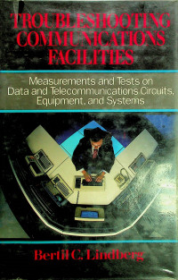 TROUBLESHOOTING COMMUNICATIONS FACILITIES: Measurements and Tests on Data and Telecommunications Circuits, Equipment, and Systems