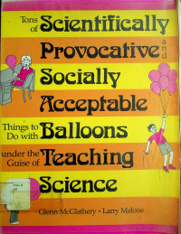 Tons of Scientifically Provocative and Socially Acceptable Things to do with Ballons under the Guise of Teaching Science