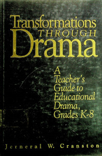 Transformations THROUGH  Drama: A Teacher's Guide to Educational Drama, Grades K-8
