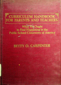 CURRICULUM HANDBOOK FOR PARENTS AND TEACHERS: What We ought to find happening in the public school classrooms of America