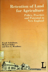 Retention of Land for Agriculture : Policy, Practice and Potential in New England